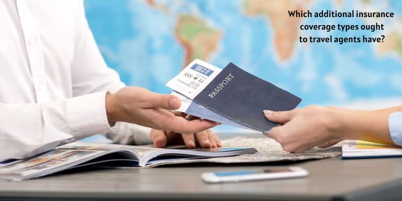 Which additional insurance coverage types ought to travel agents have?